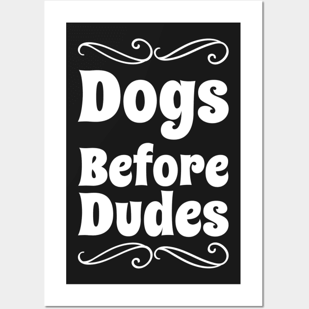 Dogs Before Dudes Wall Art by captainmood